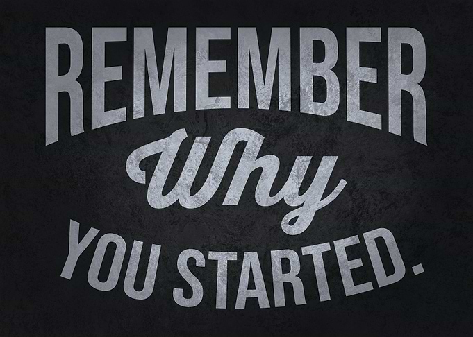 Remember Why You Started