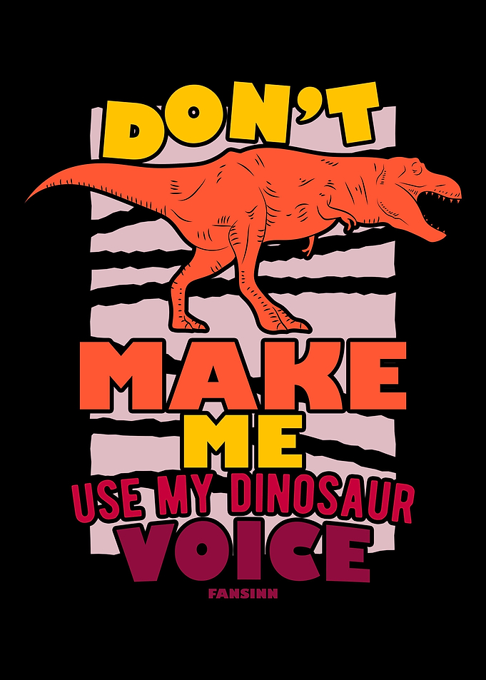 Dont Make Me Use My Dinos