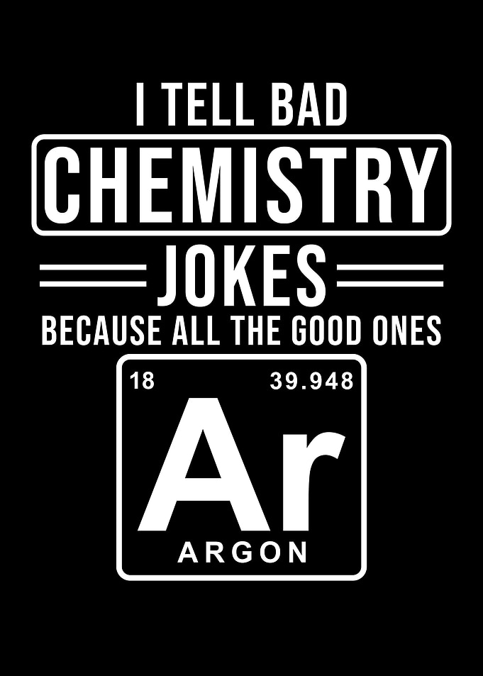 I tell bad Chemistry Jokes