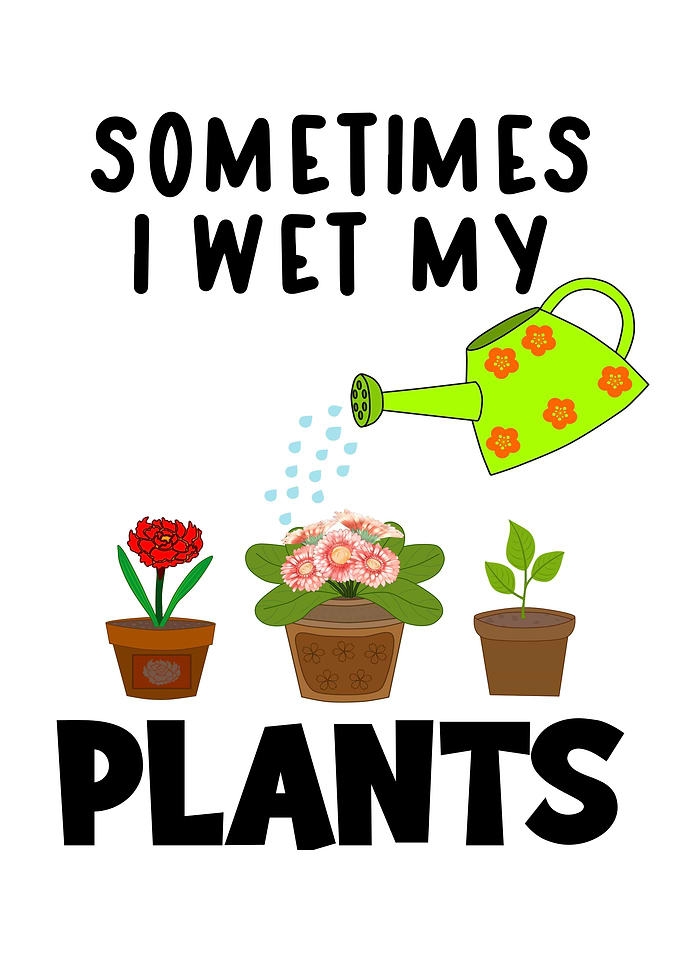 Sometimes I Wet My Plants