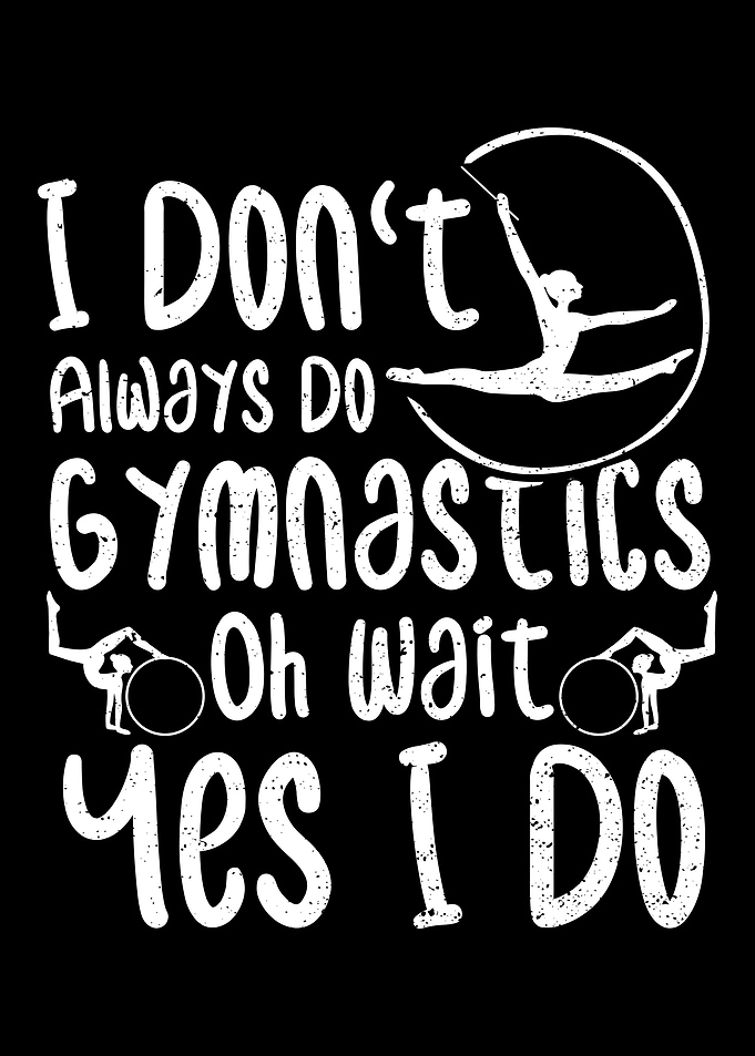 I Dont Always Do Gymnasti