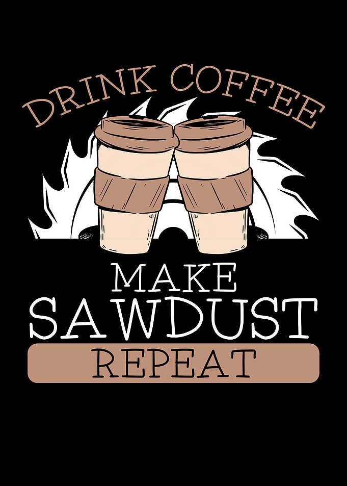 Drink coffee make sawdust