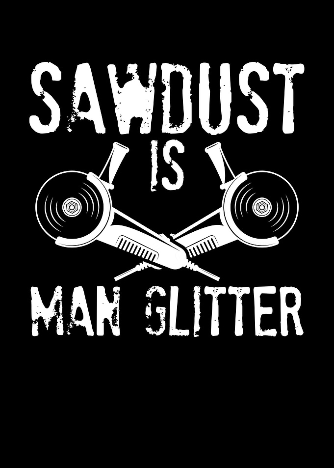 Sawdust is glitter for man