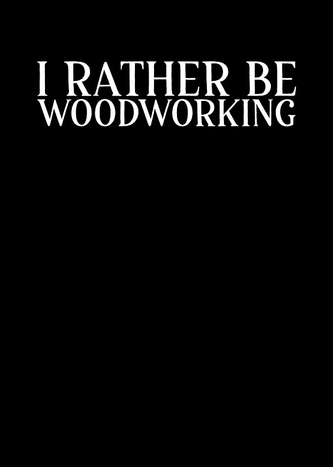 I rather be woodworking