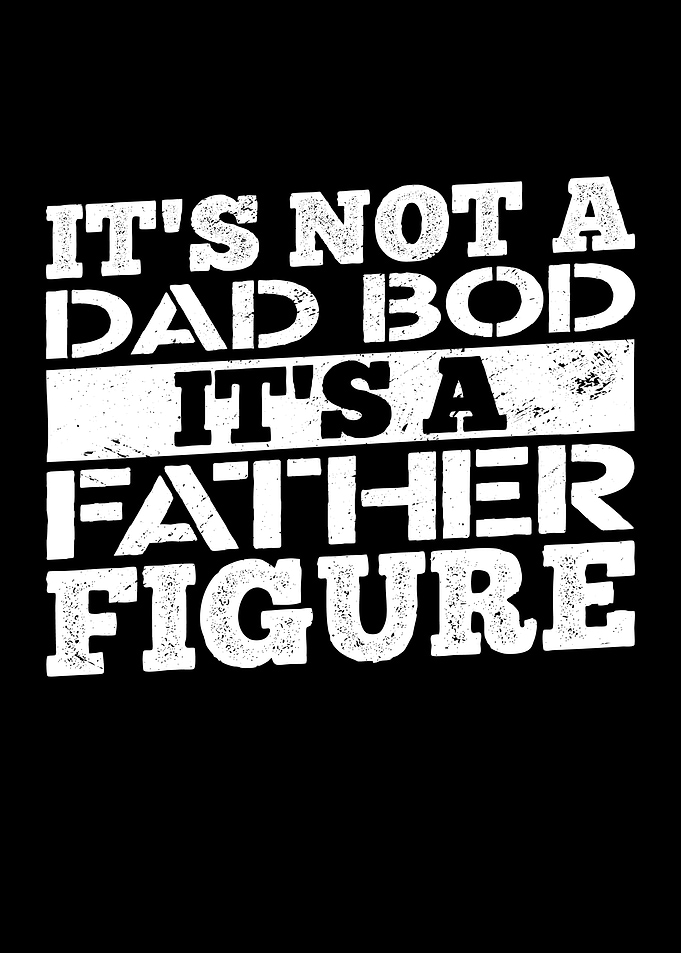 Its Not A Dad Bod Its A