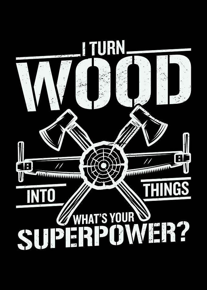 I Turn Wood Into Things