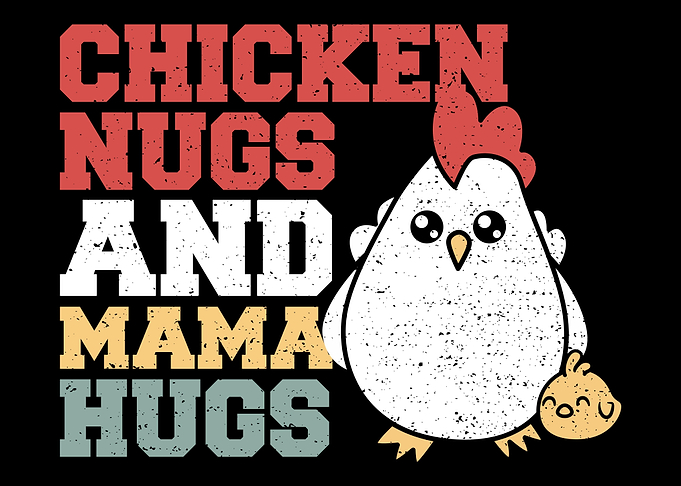 Chicken Nugs And Mama Hugs