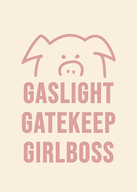 Gaslight Gatekeep Girlboss