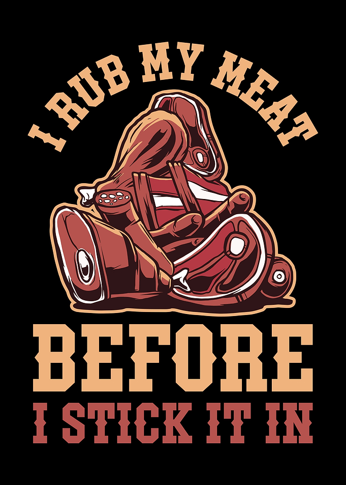 I Rub My Meat Before I