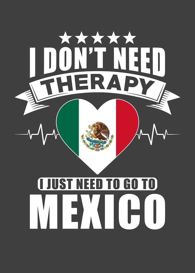 Mexico I do not need