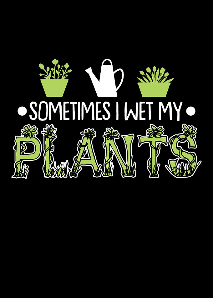 Sometimes I Wet My Plants