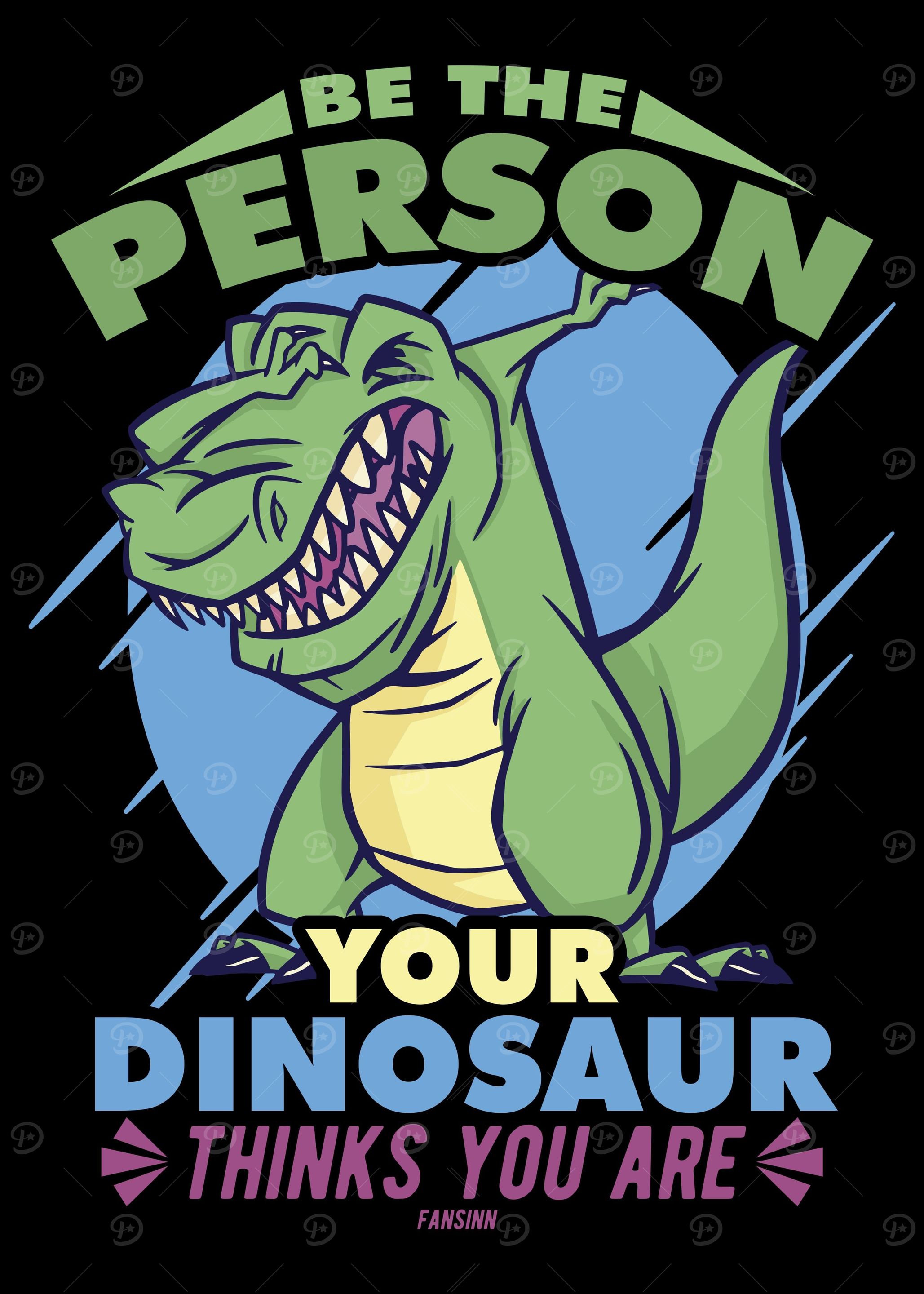 Be The Person Your Dinosau