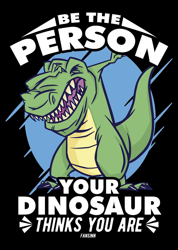 Be The Person Your Dinosau