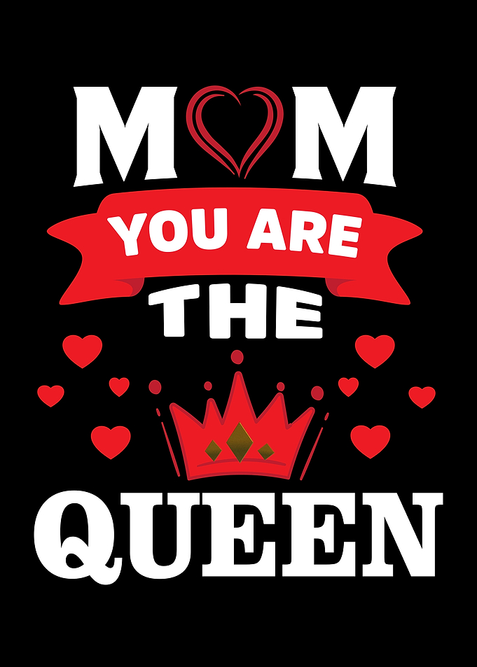 Mom You Are The Queen