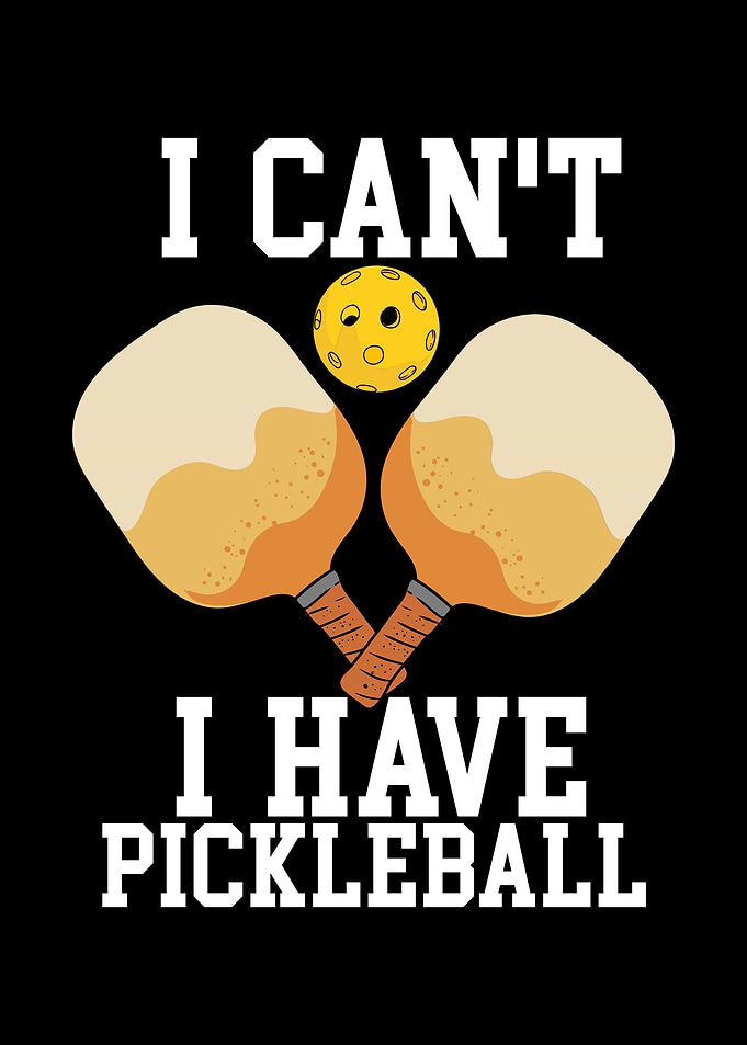 I Cant I Have Pickleball