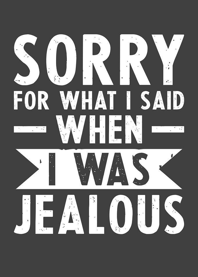 Jealousy Jealous Sorry for