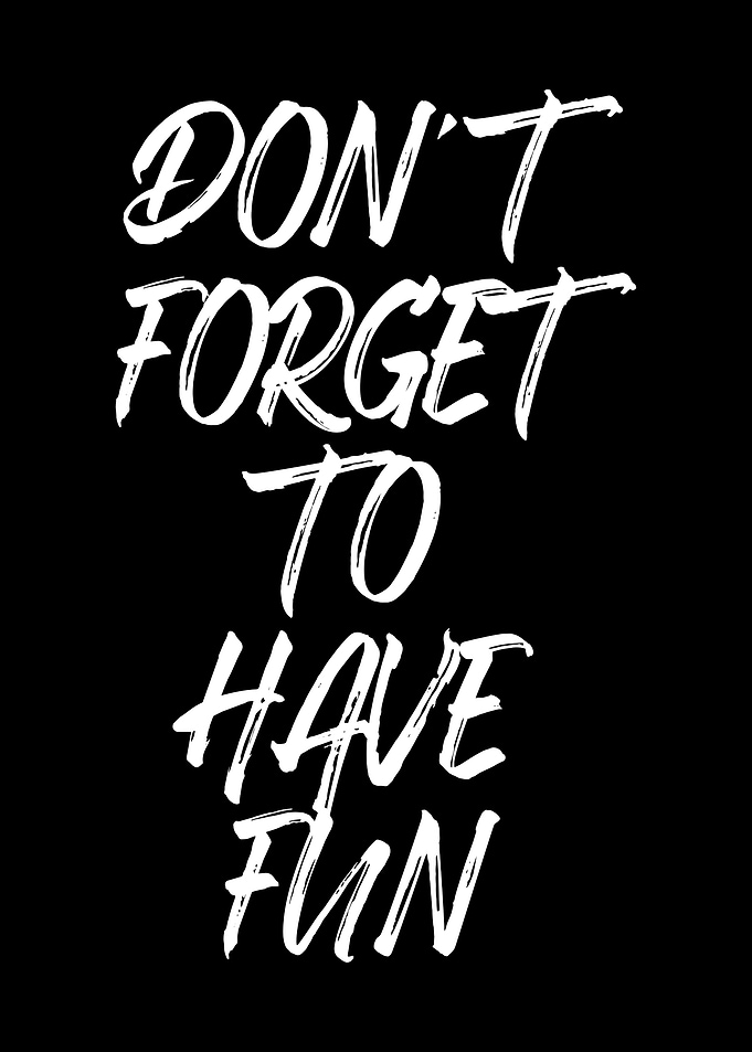 Dont Forget To Have Fun