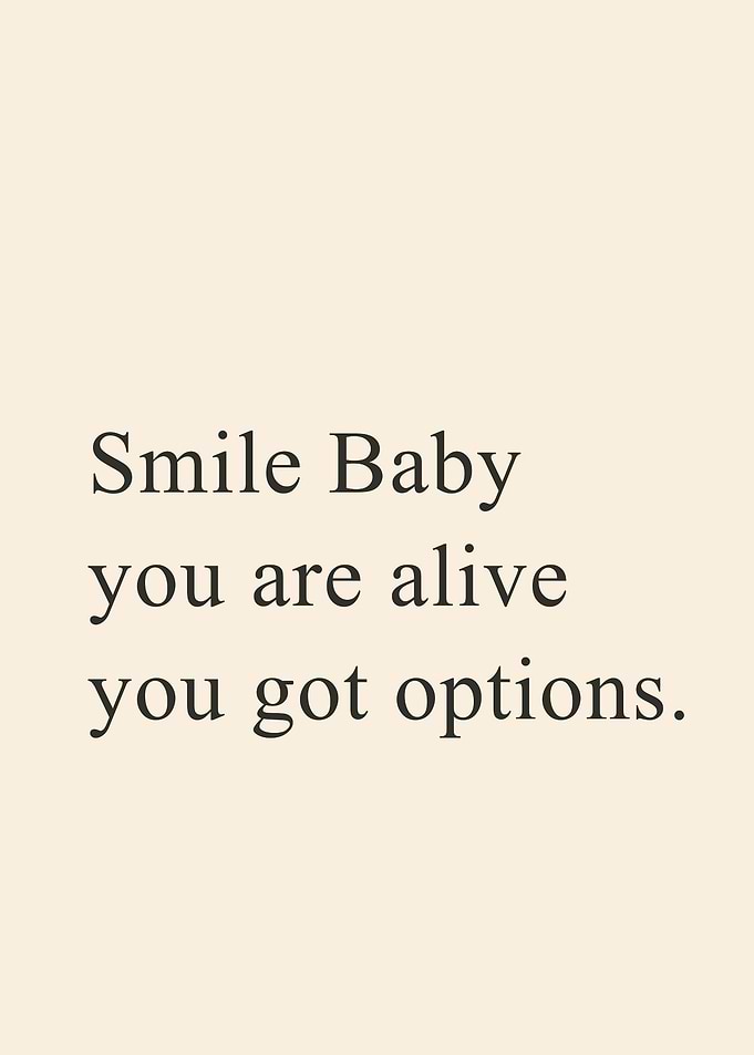 Smile baby you got options