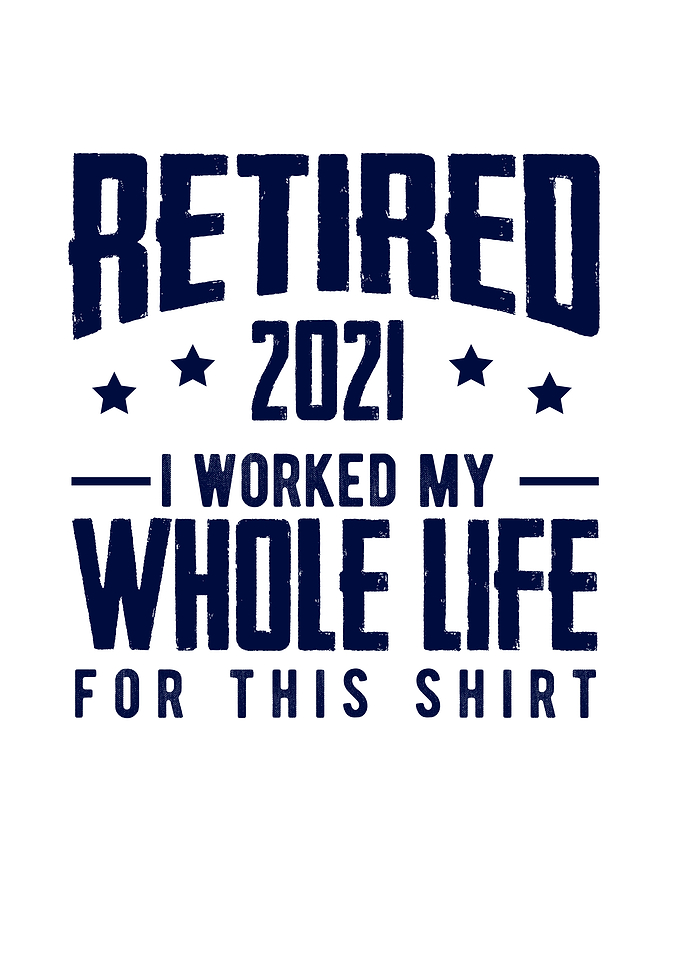 Retired 2021 I Worked My