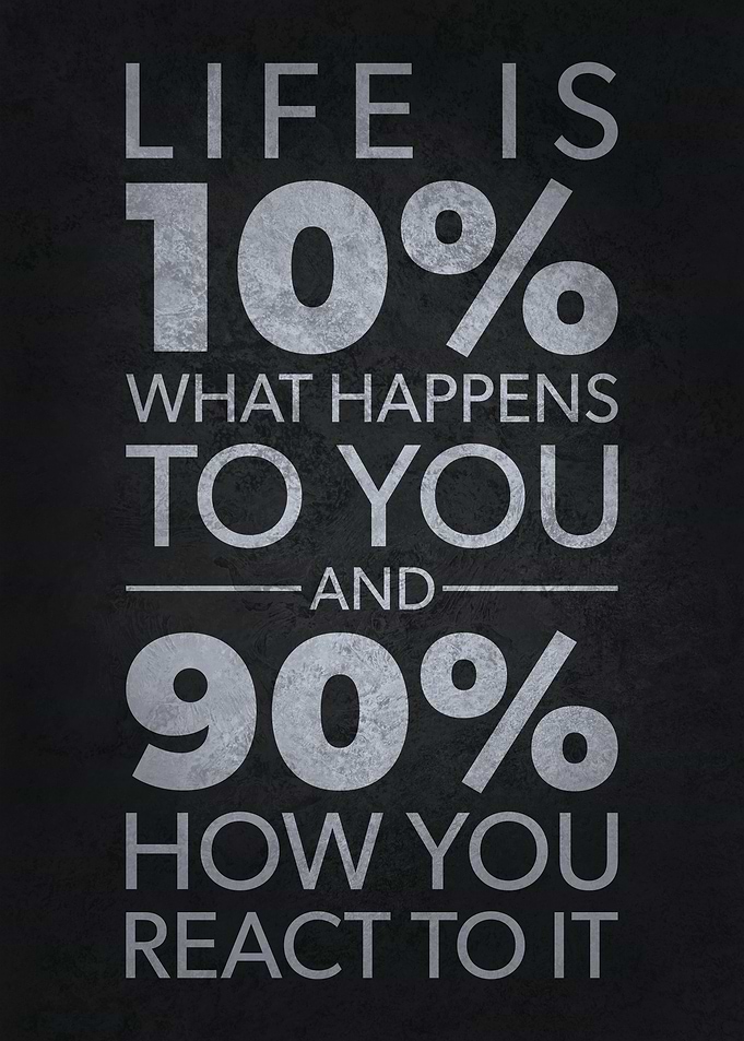 Life Is How You React