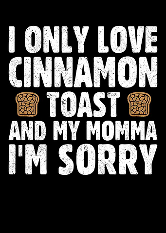 I Only Love Cinnamon Toast