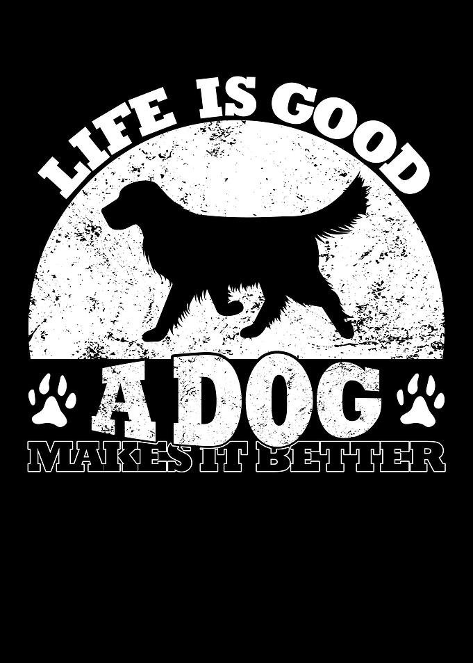 Life Is Good A Dog Make It