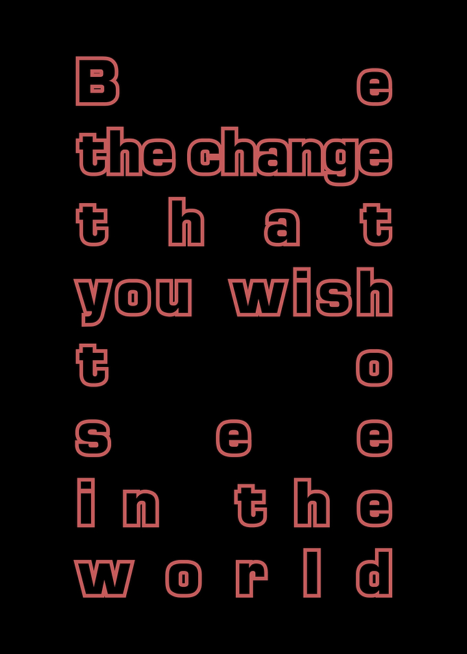 Be the change that you