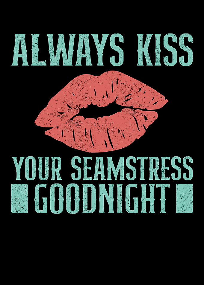 Always Kiss Your Seamstres