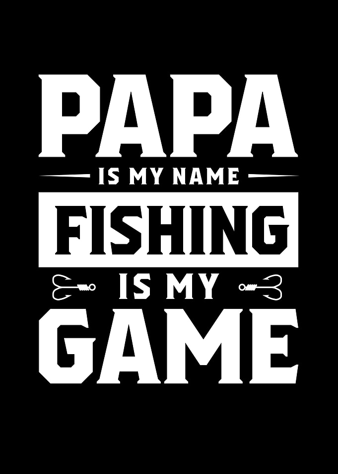 Papa Is Name Fishing Is My