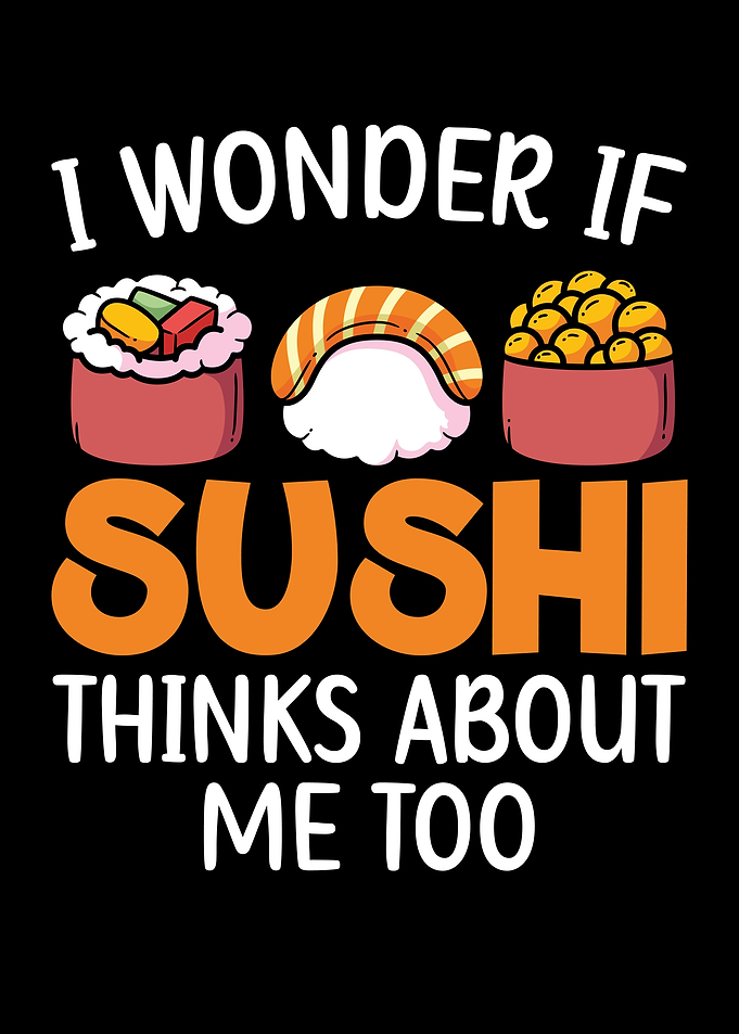 If Sushi Thinks About Me
