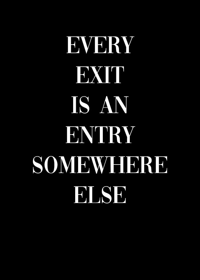 Every exit is an entry
