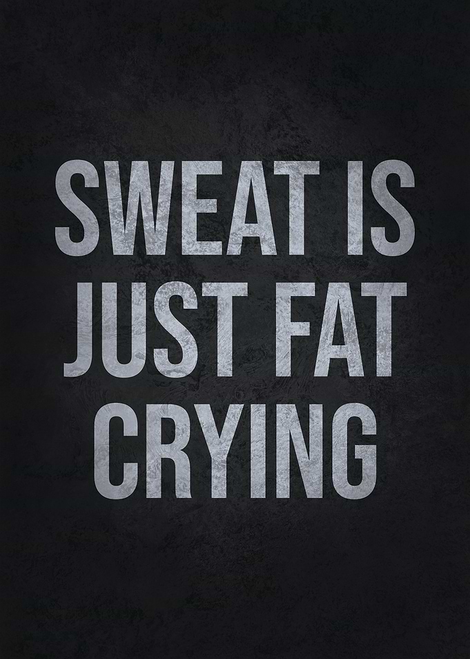 Sweat Is Just Fat Crying