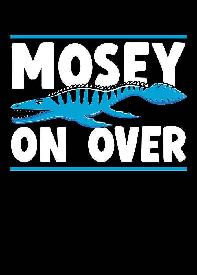 Mosey On Over Mosasaurus