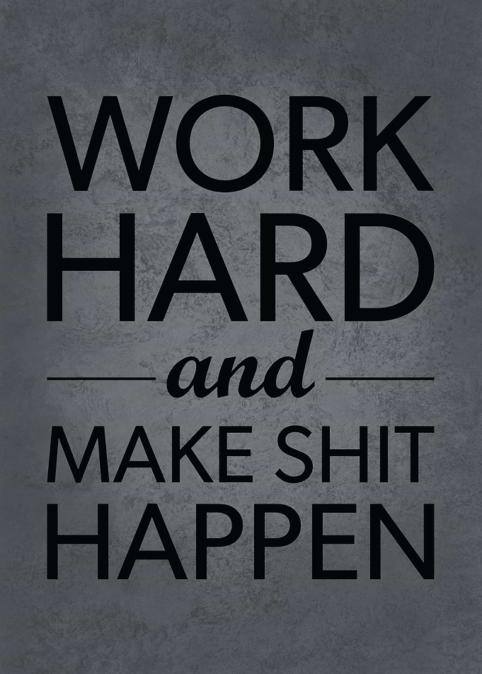 Work Hard Make Shit Happen