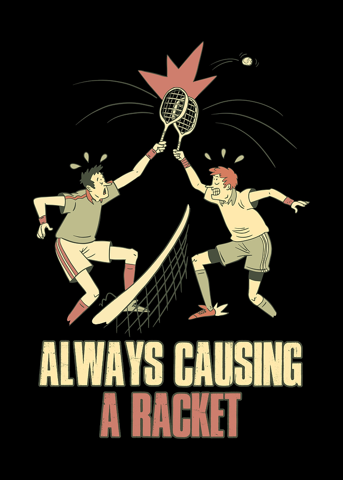Always Causing A Racket