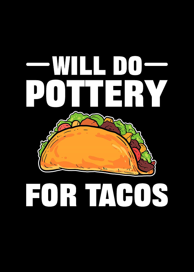 Will Do Pottery For Tacos
