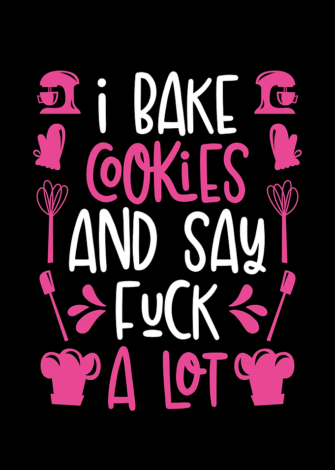 I bake cookies and say fuc