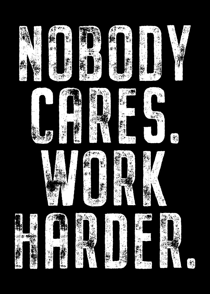 Nobody Cares Work Harder
