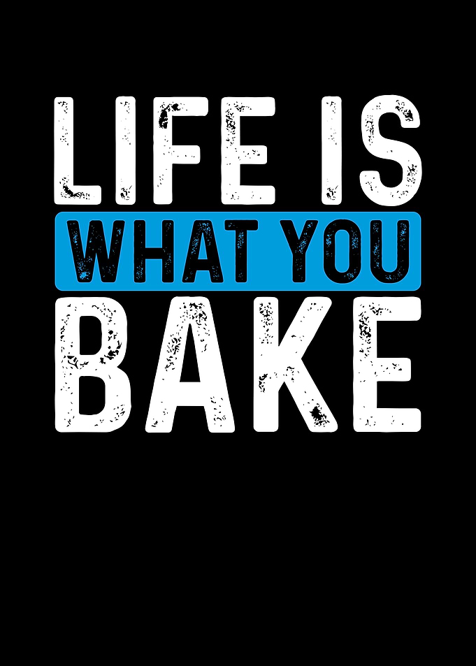 Life is what you bake with