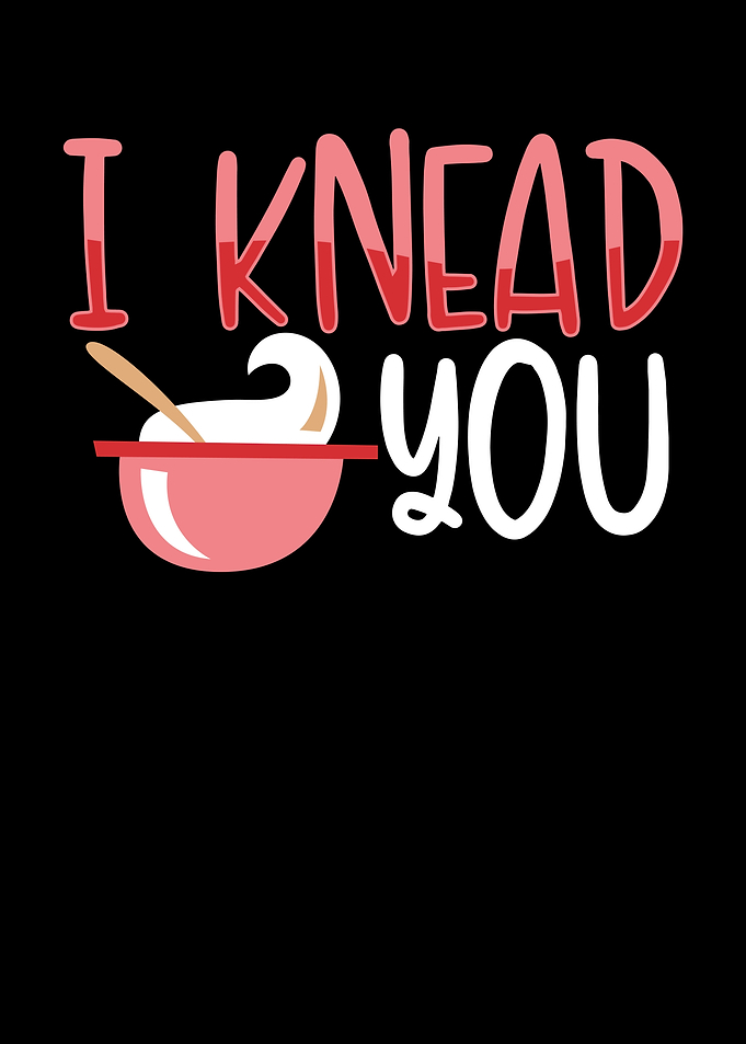I knead you dough
