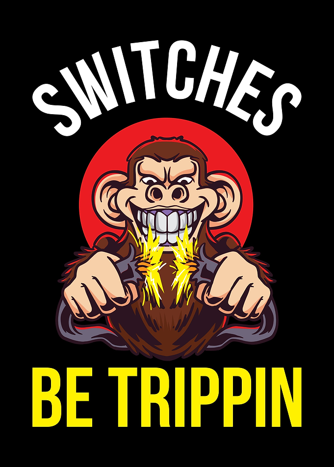 Switches Be Trippin