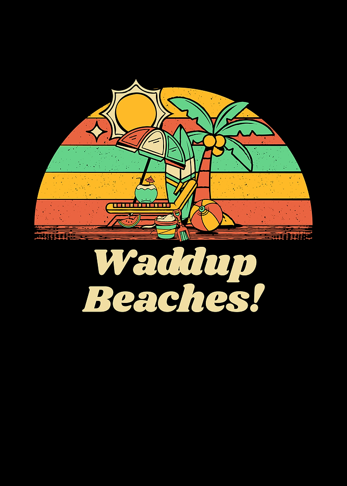 Waddup Beaches Funny