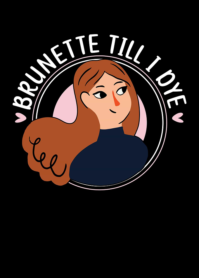 Brunette Till I Dye
