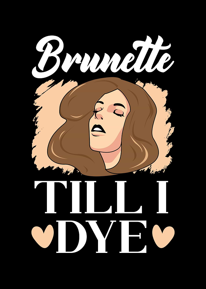 Brunette Till I Dye