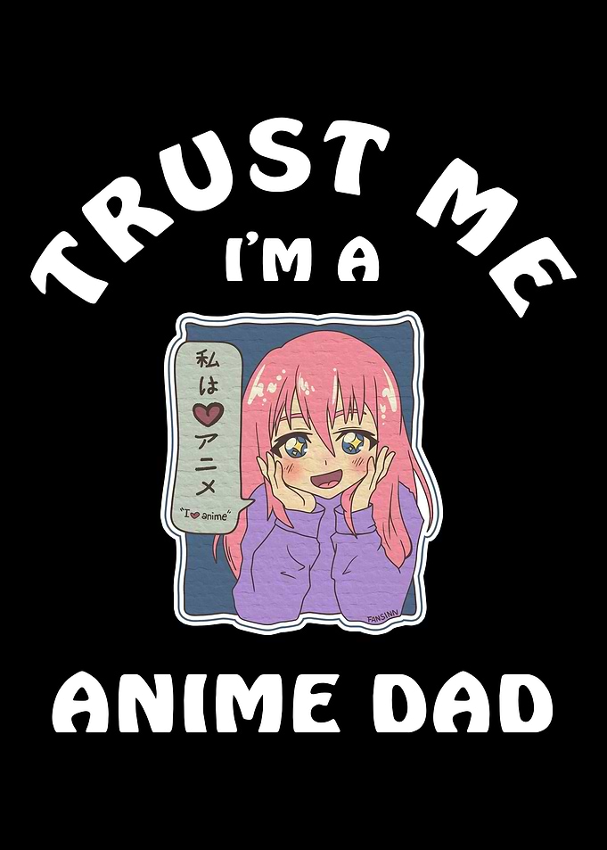Trust Me I Am A Anime Dad