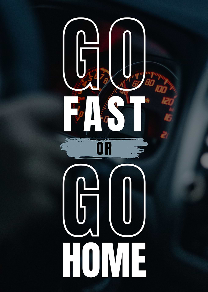 Go Fast Or Go Home