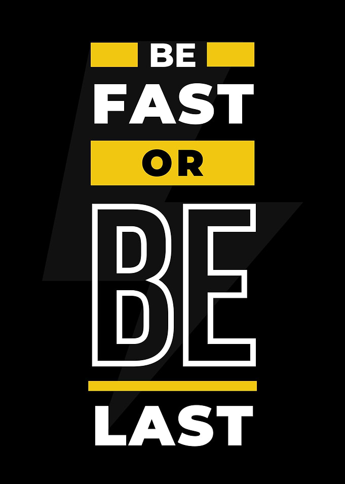 Be Fast Or Be Last