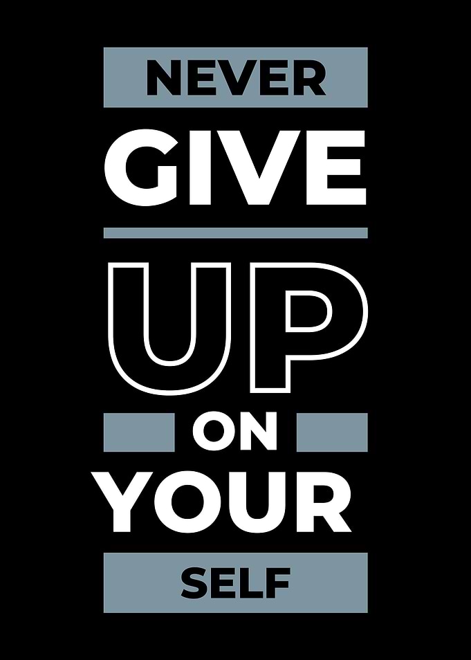 Never Give Up On Your Self