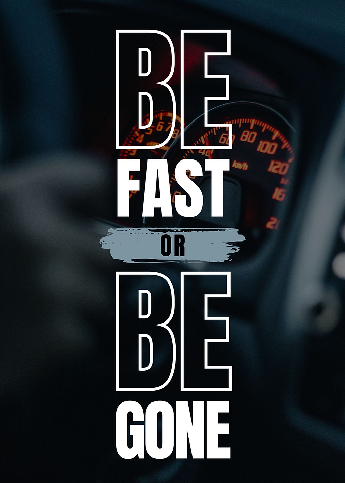 Be Fast Or Be Gone