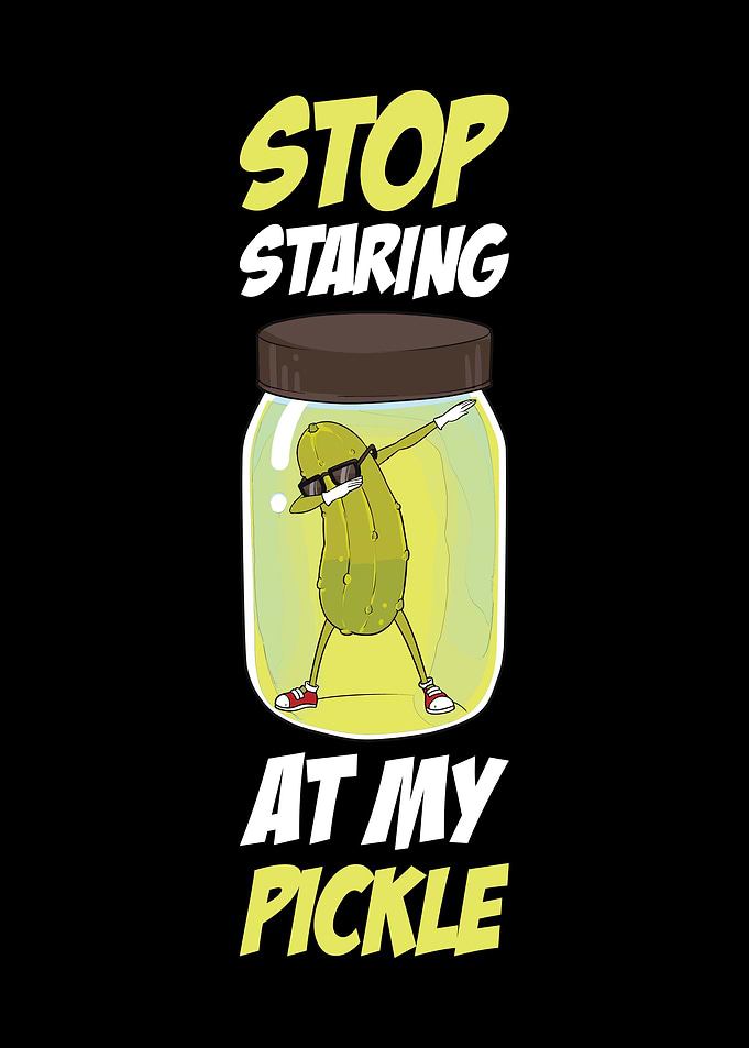 Stop Staring At My Pickle